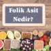 Folik Asit Nedir, Ne İşe Yarar? 4 Folik Asit Nedir? Ne İşe Yarar?